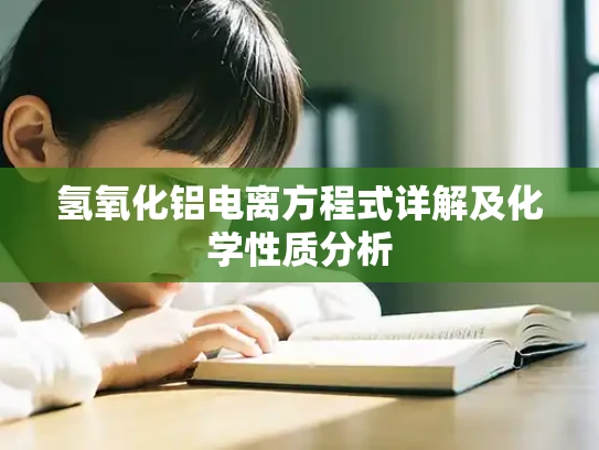 氢氧化铝电离方程式详解及化学性质分析