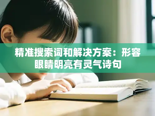 精准搜索词和解决方案：形容眼睛明亮有灵气诗句