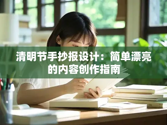 清明节手抄报设计：简单漂亮的内容创作指南