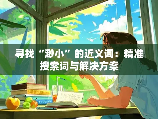 寻找“渺小”的近义词：精准搜索词与解决方案