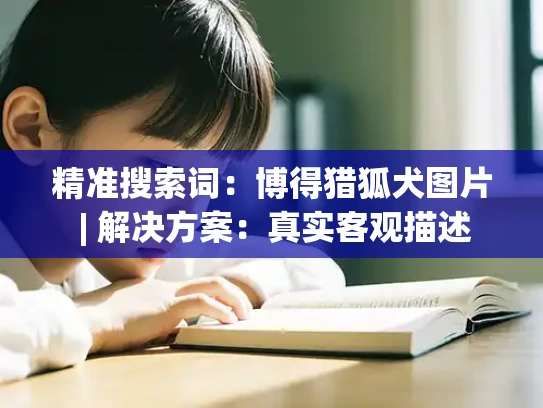精准搜索词：博得猎狐犬图片 | 解决方案：真实客观描述