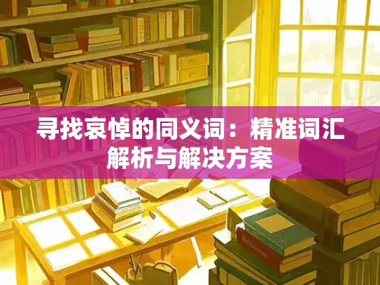 寻找哀悼的同义词：精准词汇解析与解决方案