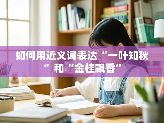 如何用近义词表达“一叶知秋”和“金桂飘香”