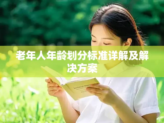 老年人年龄划分标准详解及解决方案
