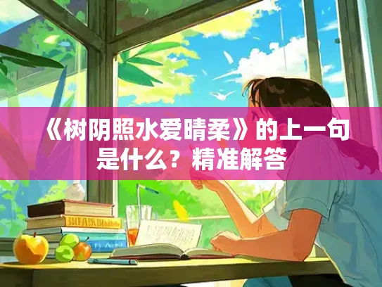 《树阴照水爱晴柔》的上一句是什么？精准解答