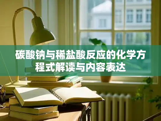 碳酸钠与稀盐酸反应的化学方程式解读与内容表达