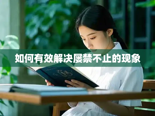 如何有效解决屡禁不止的现象 如何有效解决屡禁不止的现象