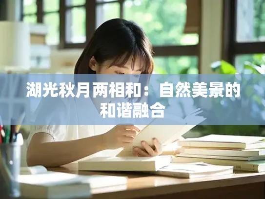 湖光秋月两相和：自然美景的和谐融合