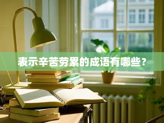 表示辛苦劳累的成语有哪些？