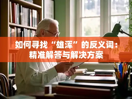 如何寻找“雄浑”的反义词：精准解答与解决方案