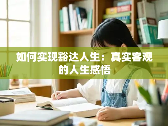 如何实现豁达人生：真实客观的人生感悟