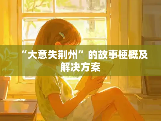 “大意失荆州”的故事梗概及解决方案
