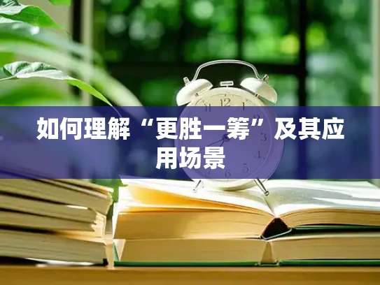 如何理解“更胜一筹”及其应用场景