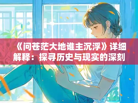 《问苍茫大地谁主沉浮》详细解释：探寻历史与现实的深刻哲理