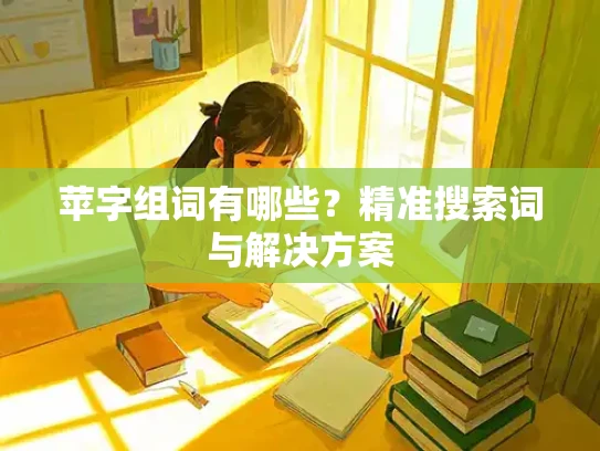 苹字组词有哪些？精准搜索词与解决方案