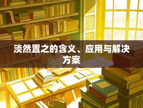 淡然置之的含义、应用与解决方案