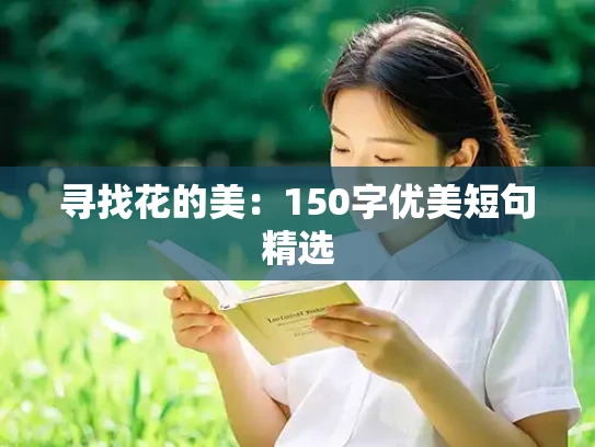 寻找花的美：150字优美短句精选