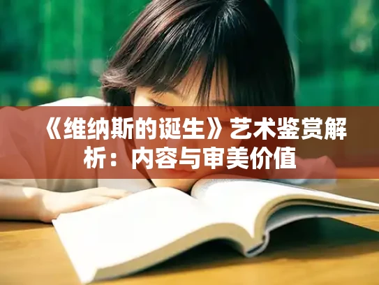 《维纳斯的诞生》艺术鉴赏解析：内容与审美价值