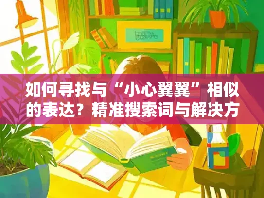 如何寻找与“小心翼翼”相似的表达？精准搜索词与解决方案