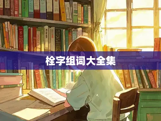栓字组词大全集