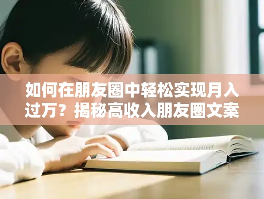 如何在朋友圈中轻松实现月入过万？揭秘高收入朋友圈文案秘诀！