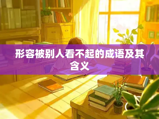 形容被别人看不起的成语及其含义
