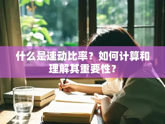 什么是速动比率？如何计算和理解其重要性？