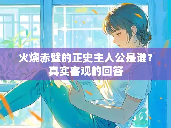 火烧赤壁的正史主人公是谁？真实客观的回答