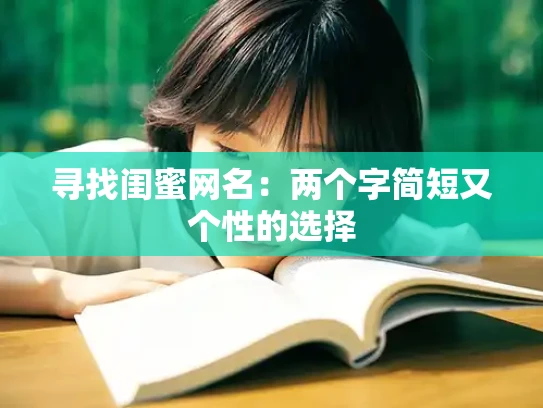 寻找闺蜜网名：两个字简短又个性的选择