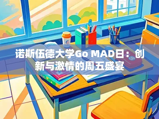 诺斯伍德大学Go MAD日：创新与激情的周五盛宴