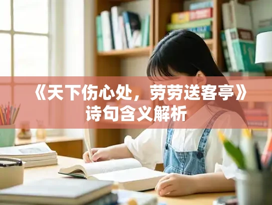 《天下伤心处，劳劳送客亭》诗句含义解析
